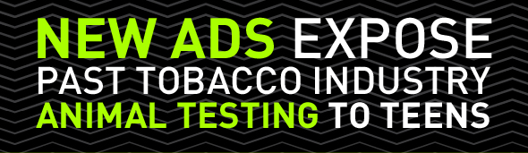 New ads expose past tobacco industry animal testing to teens.